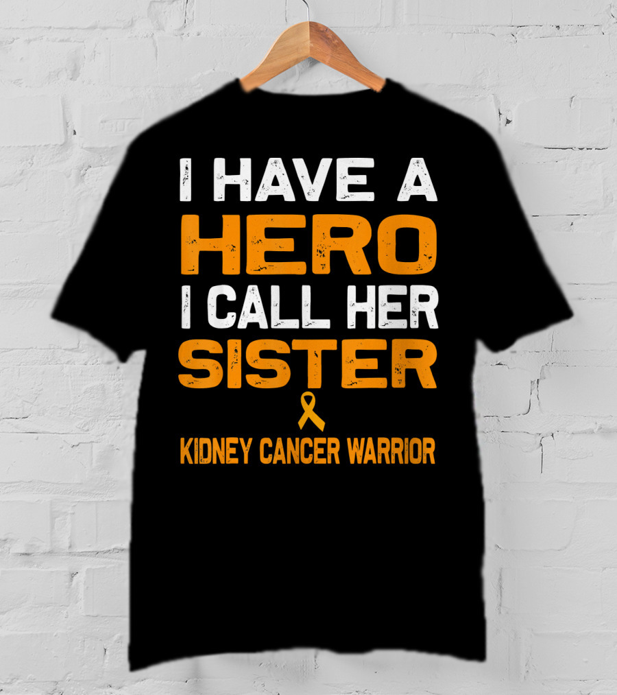 I Have A Hero I Call Her Sister Kidney Cancer Warrior T-Shirt