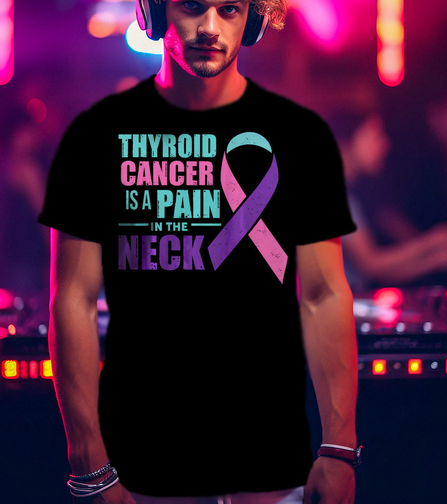 Thyroid Cancer Is A Pain In The Neck Awareness T-Shirt