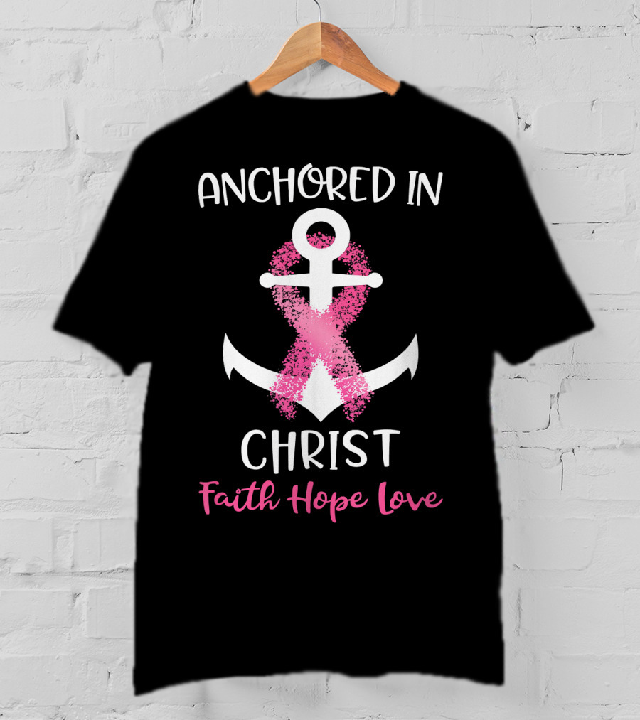 Anchored In Christ Faith Hope Love Pink Breast Cancer Awareness Ribbon Anchor T-Shirt
