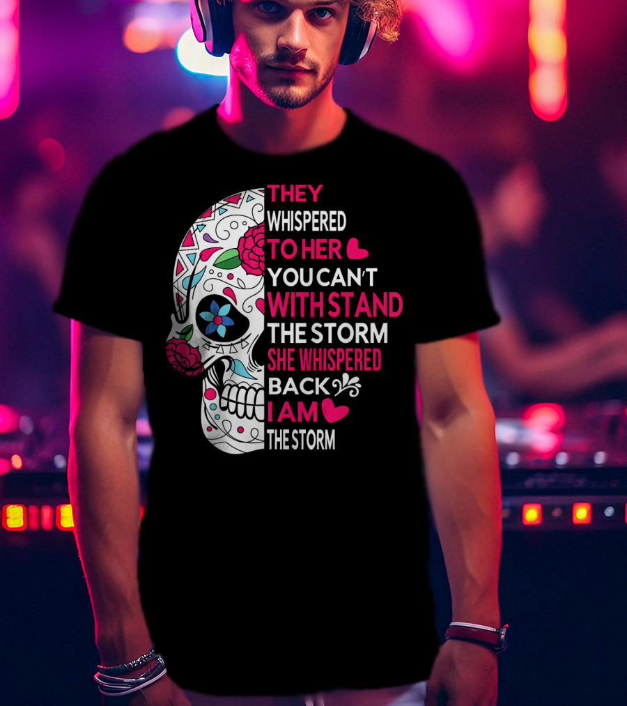 They Whispered To Her You Can't Withstand The Storm She Whispered Back I Am The Storm Breast Cancer Or Pancreatic Or Lung Canc T-Shirt