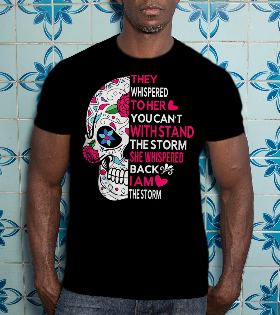 They Whispered To Her You Can't Withstand The Storm She Whispered Back I Am The Storm Breast Cancer Or Pancreatic Or Lung Canc T-Shirt