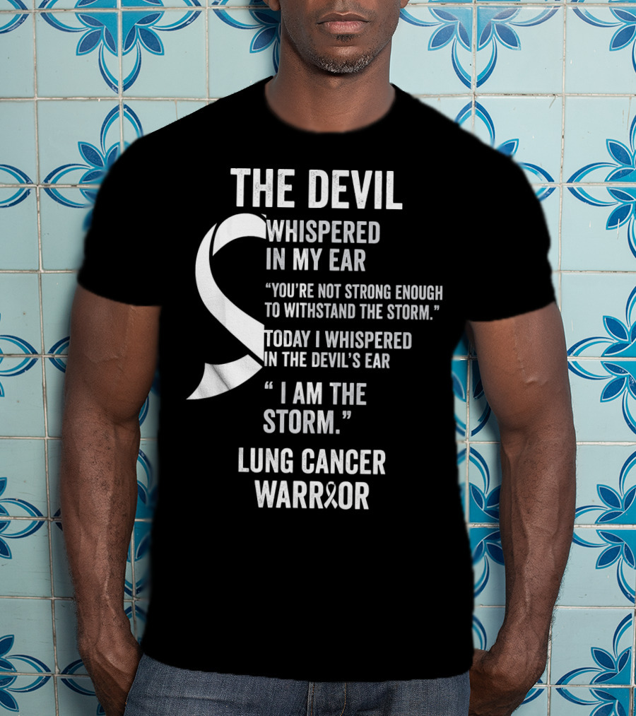 The Devil Whispered Lung Cancer Warrior I Am The Storm T-Shirt