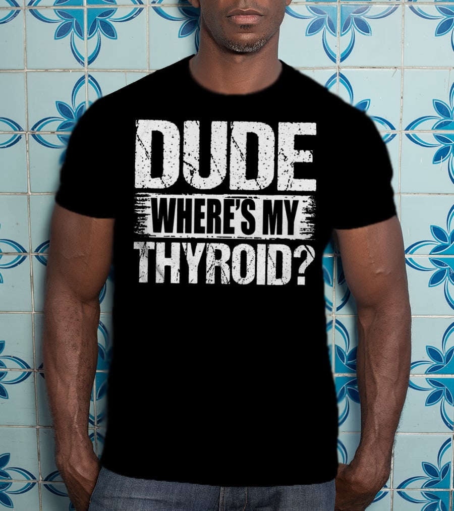 Dude Where's My Thyroid Surgery Gland Removal T-Shirt