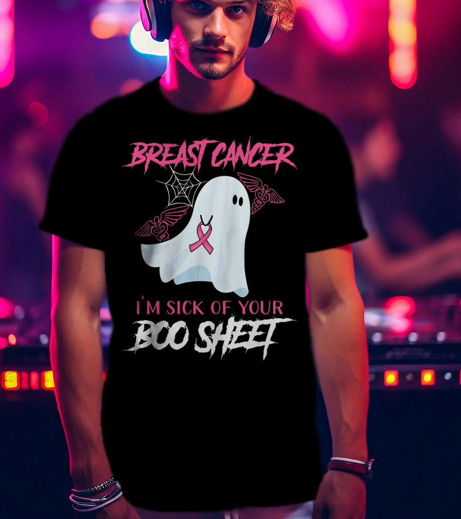 Breast Cancer Awareness I'm Sick Of Your Boo Sheet T-Shirt