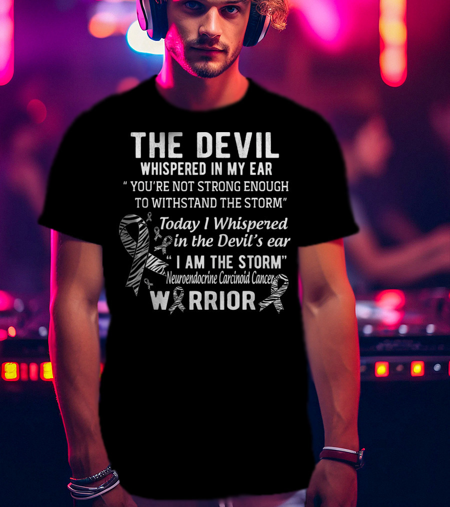 The Devil Whispered You're Not Strong Enough I Am The Storm Neuroendocrine Carcinoid Cancer Warrior T-Shirt