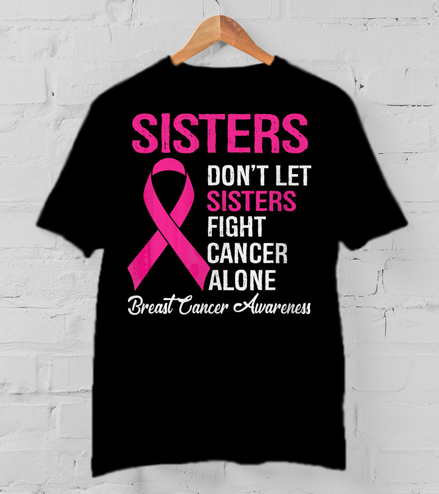 Sisters Don't Let Sisters Fight Cancer Alone Breast Cancer Awareness T-Shirt
