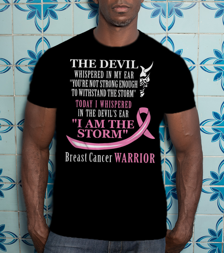 The Devil Whispered Breast Cancer Warrior I Am The Storm T-Shirt