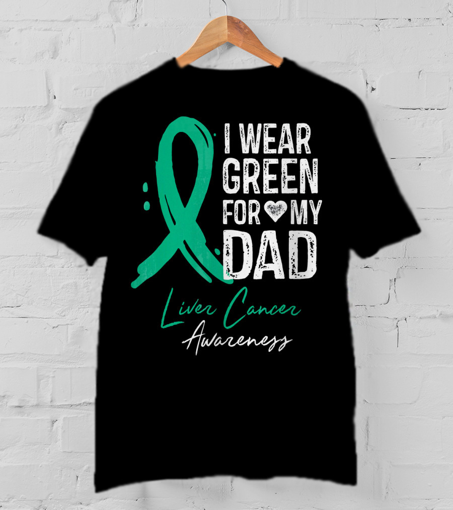 I Wear Green For My Dad Liver Cancer Awareness T-Shirt