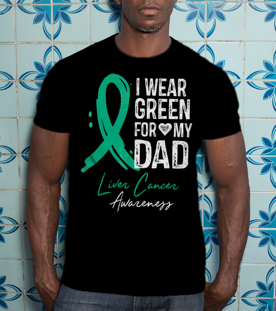 I Wear Green For My Dad Liver Cancer Awareness T-Shirt