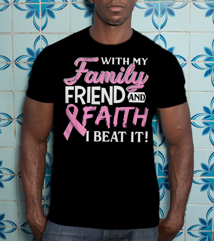 With My Family Friend And Faith I Beat It Breast Cancer Surviving T-Shirt