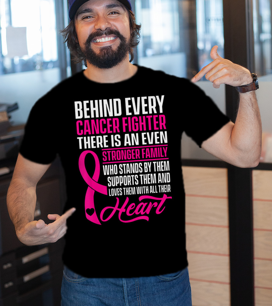 Behind Every Cancer Fighter There Is An Even Stronger Family With Heart T-Shirt
