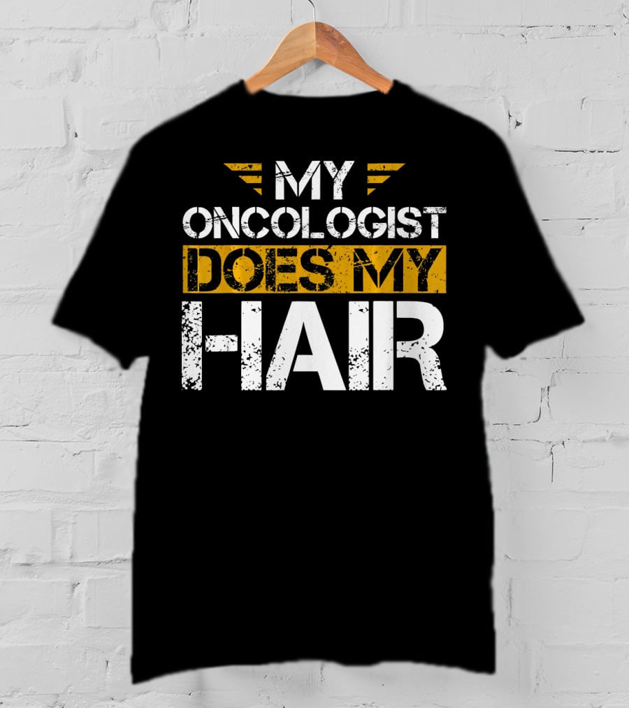 My Oncologist Does My Hair Cancer Awareness T-Shirt