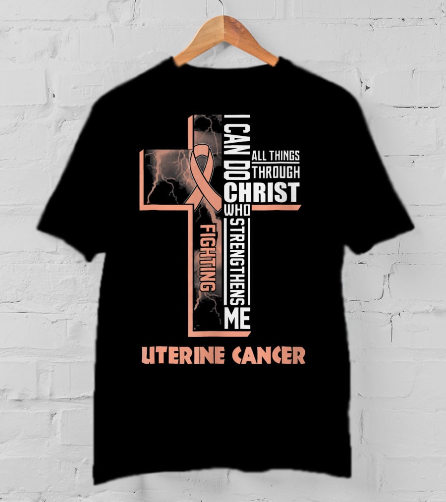 I Can Do All Things Through Christ Who Strengthens Me Fighting Uterine Cancer T-Shirt