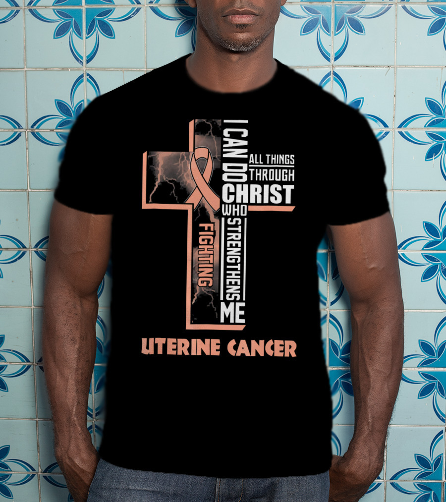 I Can Do All Things Through Christ Who Strengthens Me Fighting Uterine Cancer T-Shirt