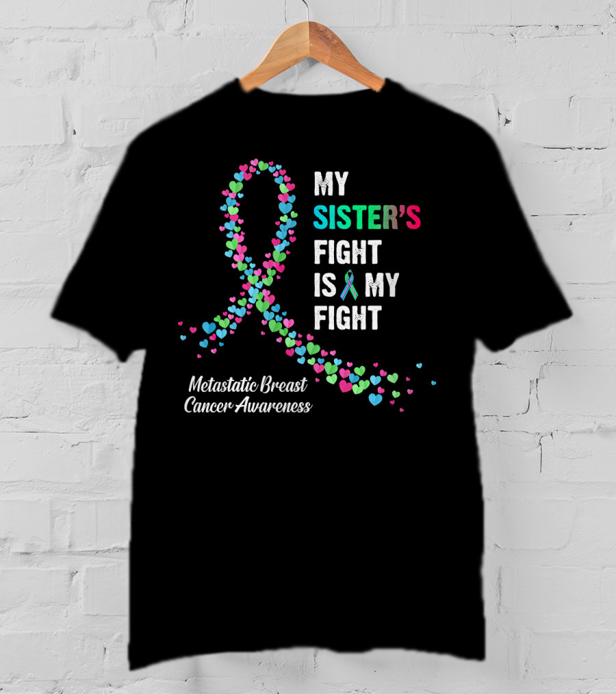 My Sister's Fight Is My Fight Metastatic Breast Cancer Awareness T-Shirt