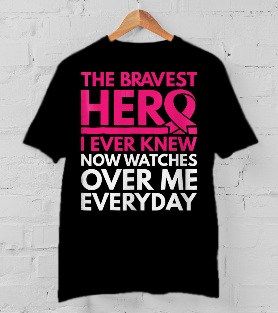 The Bravest Hero Breast Cancer Awareness Now Watches Over Me Everyday T-Shirt