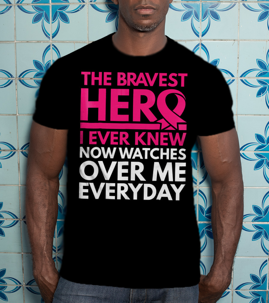 The Bravest Hero Breast Cancer Awareness Now Watches Over Me Everyday T-Shirt