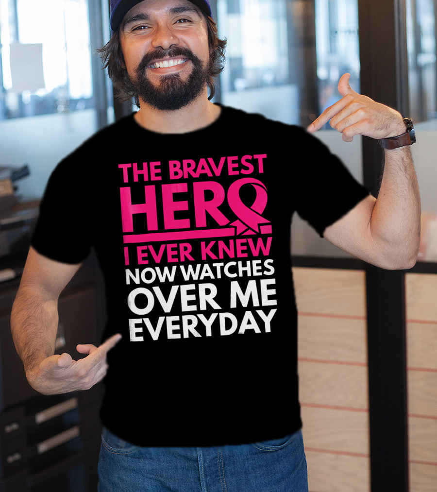The Bravest Hero Breast Cancer Awareness Now Watches Over Me Everyday T-Shirt