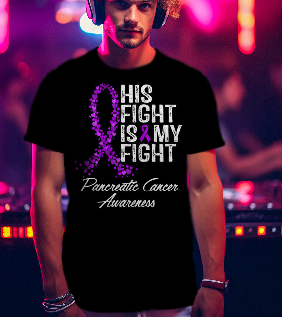 His Fight Is My Fight Pancreatic Cancer Awareness T-Shirt