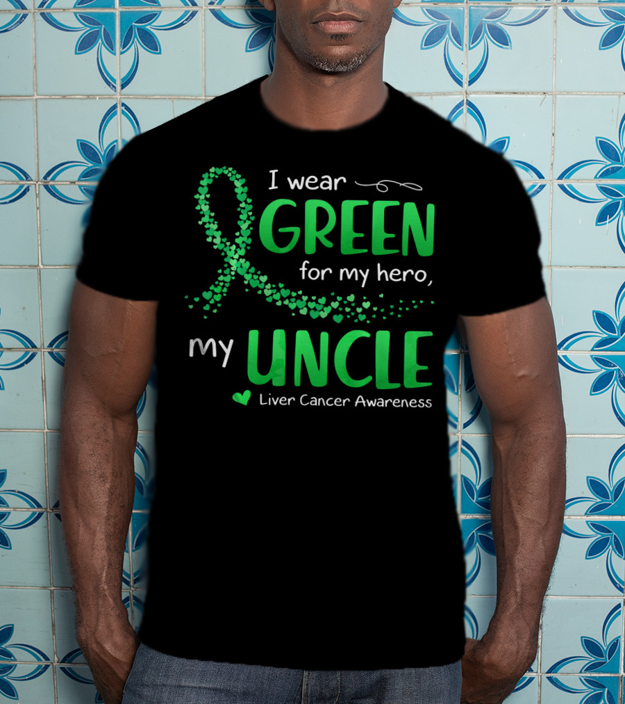 I Wear Green For My Hero Uncle Liver Cancer Awareness T-Shirt