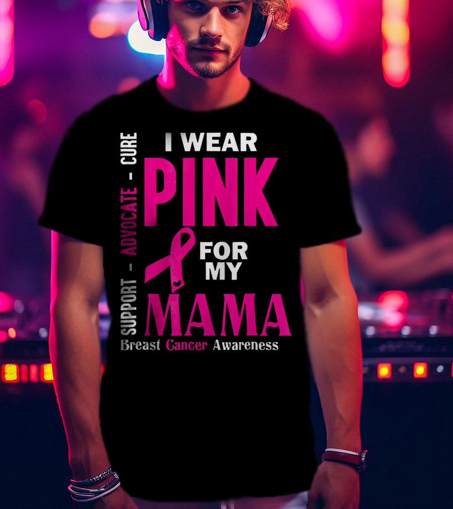 I Wear Pink For My Mama Breast Cancer Awareness Advocate Cure Support T-Shirt