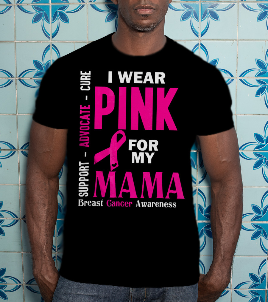 I Wear Pink For My Mama Breast Cancer Awareness Advocate Cure Support T-Shirt