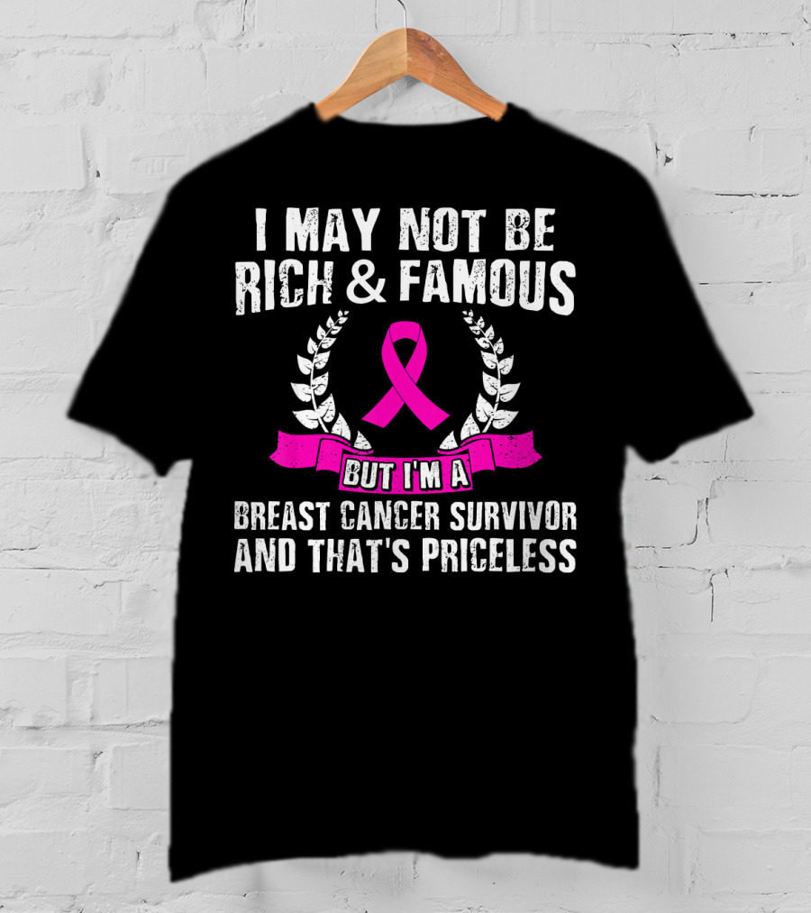I May Not Be Rich And Famous But I'm A Breast Cancer Survivor And That's Priceless Pink Ribbon Laurel T-Shirt