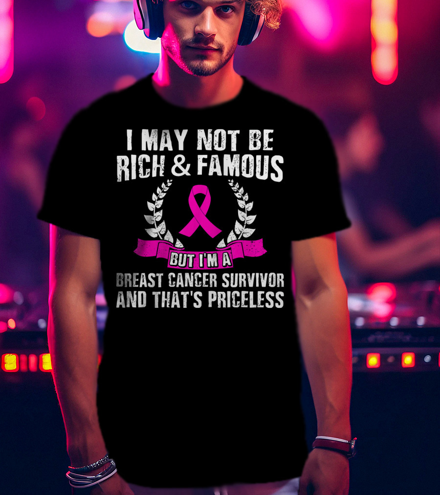 I May Not Be Rich And Famous But I'm A Breast Cancer Survivor And That's Priceless Pink Ribbon Laurel T-Shirt