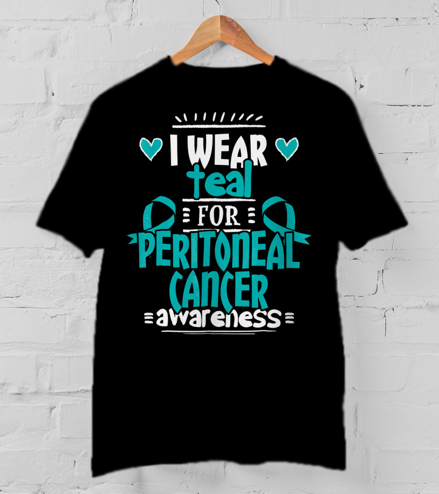 I Wear Teal For Peritoneal Cancer Awareness T-Shirt