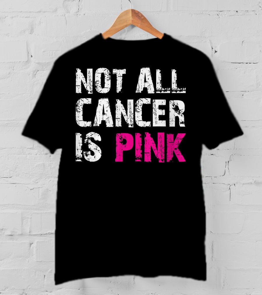 Not All Cancer Is Pink Breast Cancer Awareness T-Shirt