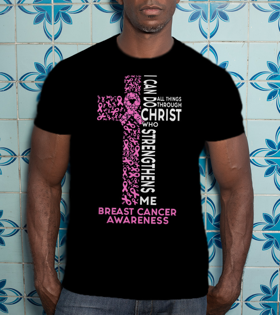 Breast Cancer Awareness I Can Do All Things Through Christ Who Strengthens Me T-Shirt