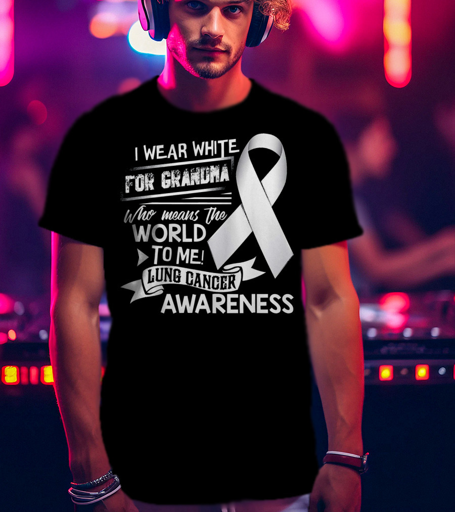 I Wear White For Grandma Who Means The World To Me Lung Cancer Awareness T-Shirt