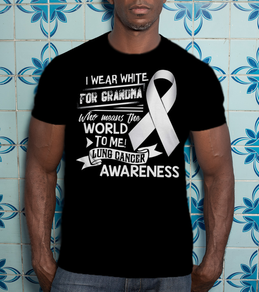 I Wear White For Grandma Who Means The World To Me Lung Cancer Awareness T-Shirt