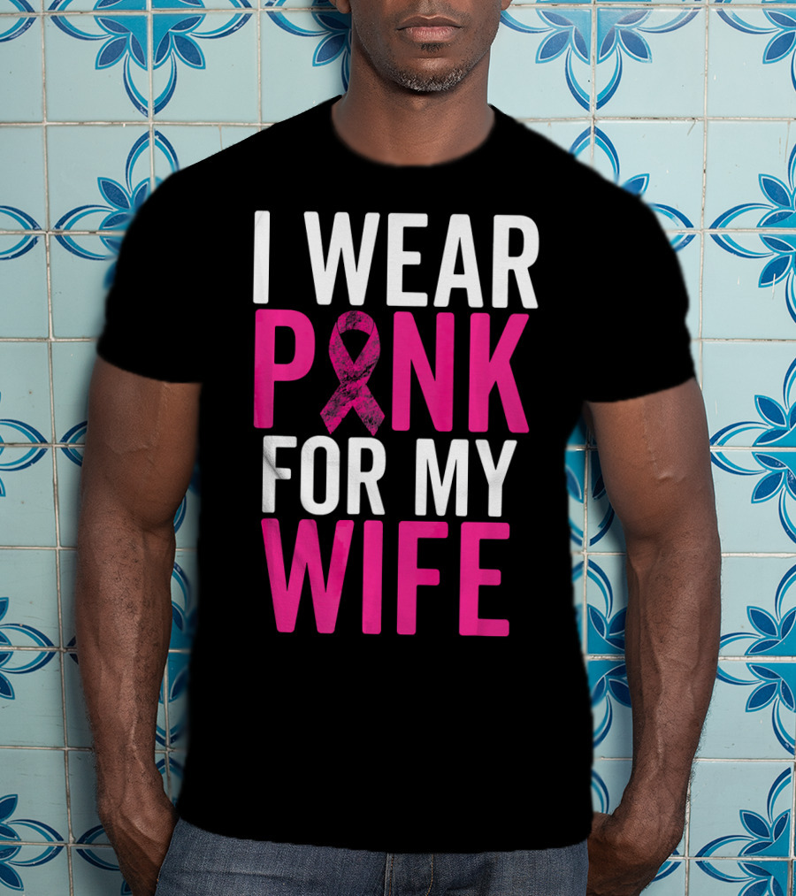 I Wear Pink For My Wife Breast Cancer Awareness T-Shirt