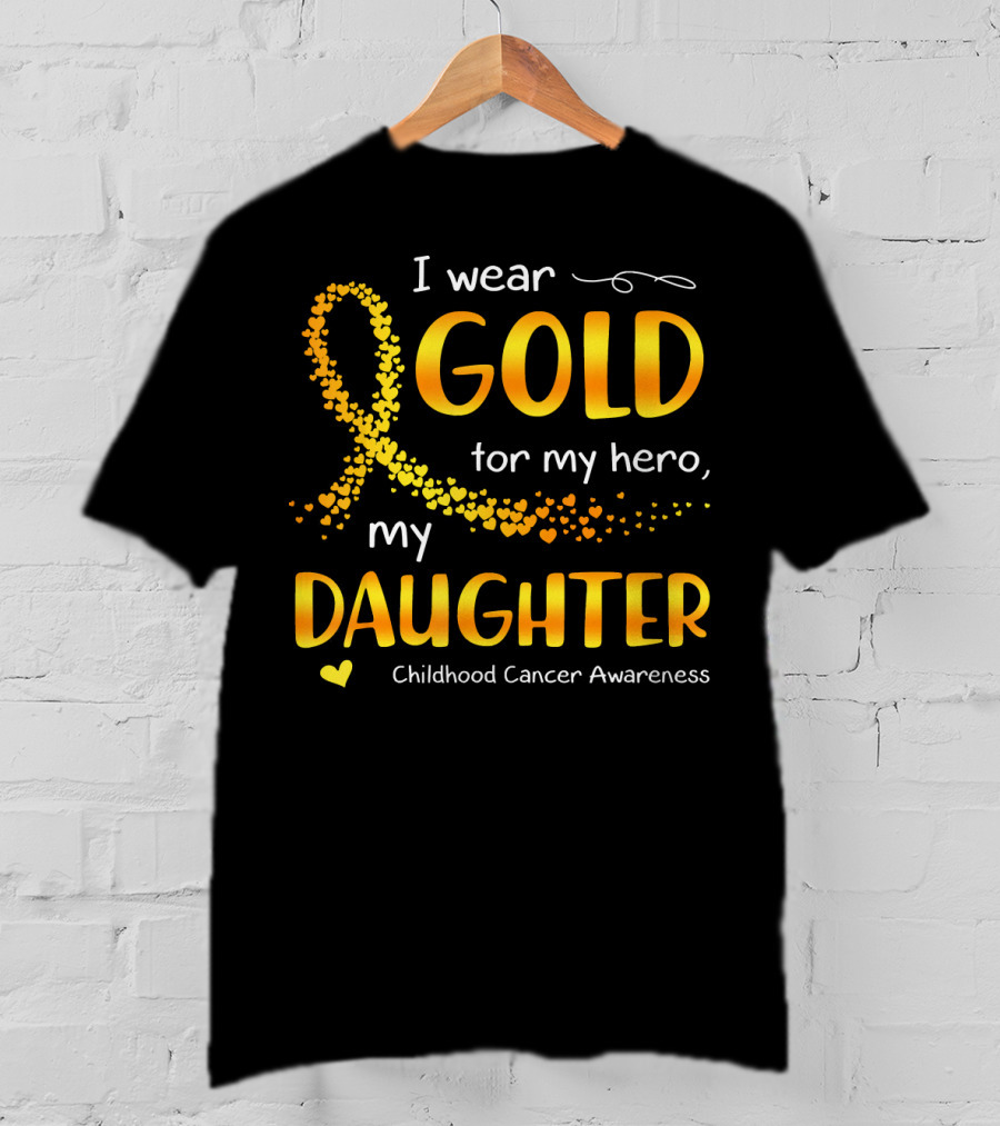 I Wear Gold For My Hero My Daughter Childhood Cancer Awareness T-Shirt