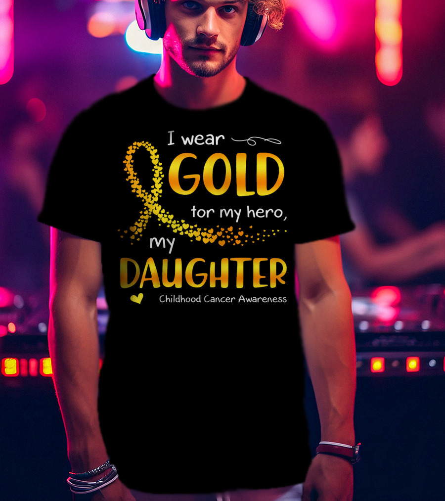 I Wear Gold For My Hero My Daughter Childhood Cancer Awareness T-Shirt