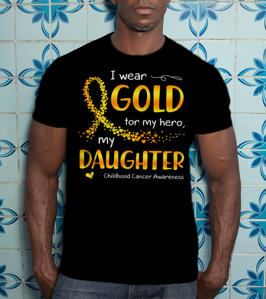 I Wear Gold For My Hero My Daughter Childhood Cancer Awareness T-Shirt