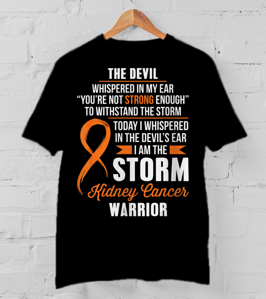 The Devil Whispered IN My Ear I Am The Storm Kidney Cancer Warrior T-Shirt