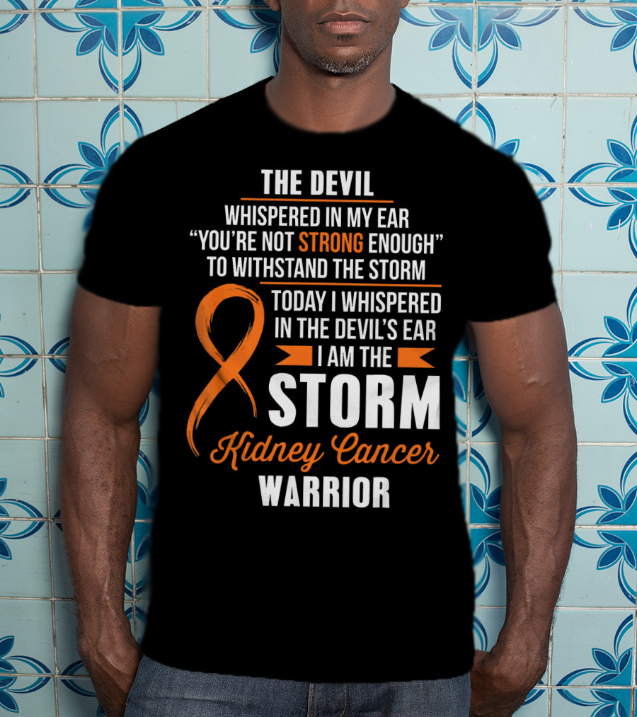 The Devil Whispered IN My Ear I Am The Storm Kidney Cancer Warrior T-Shirt