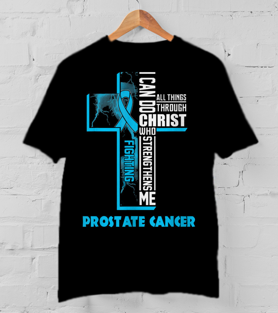 I Can Do All Things Through Christ Who Strengthens Me Fighting Prostate Cancer T-Shirt