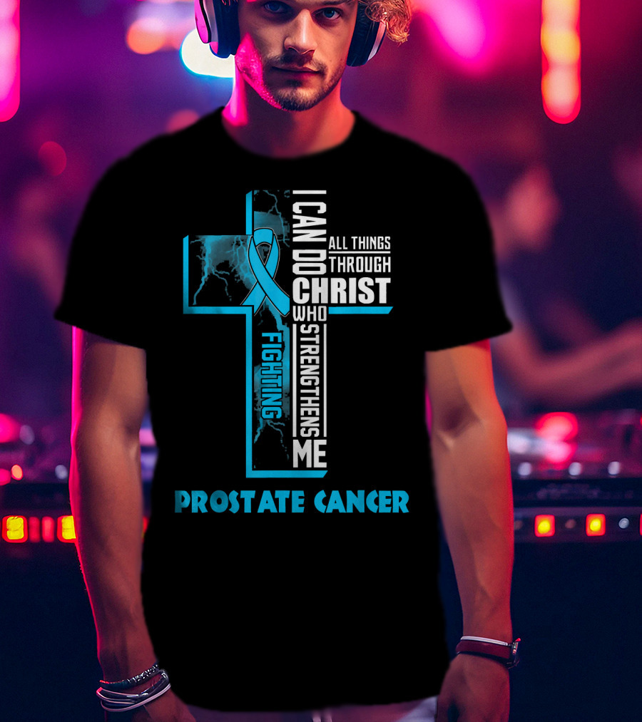 I Can Do All Things Through Christ Who Strengthens Me Fighting Prostate Cancer T-Shirt
