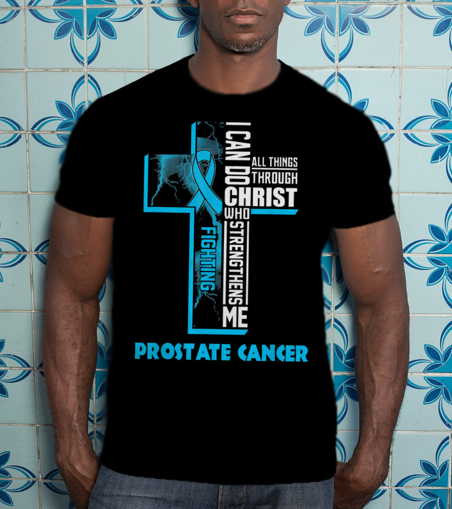 I Can Do All Things Through Christ Who Strengthens Me Fighting Prostate Cancer T-Shirt