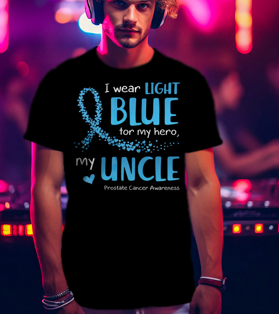 I Wear Light Blue For My Hero My Uncle Prostate Cancer Awareness T-Shirt