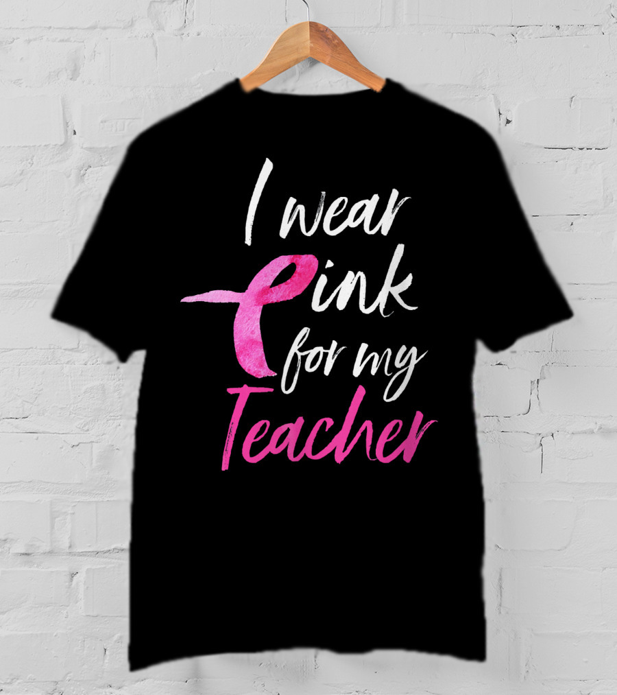 I Wear Pink For My Teacher Breast Cancer Awareness T-Shirt