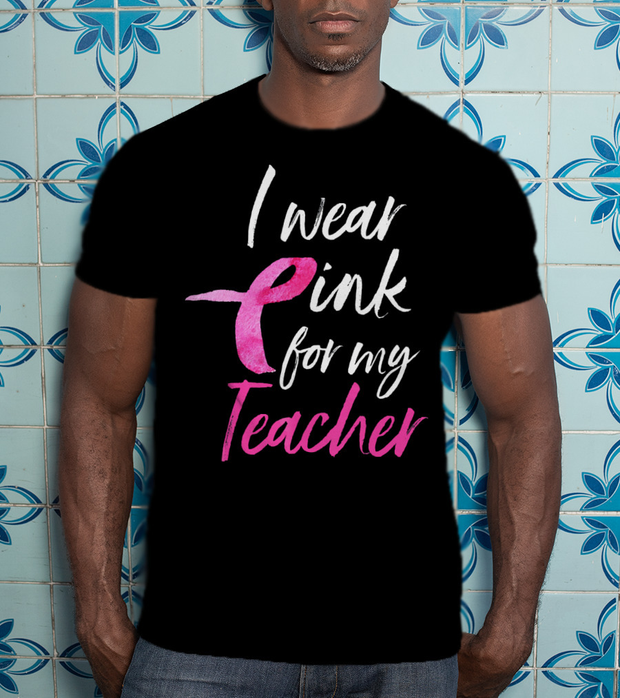 I Wear Pink For My Teacher Breast Cancer Awareness T-Shirt