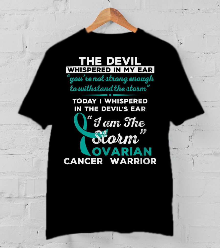The Devil Whispered Ovarian Cancer Warrior I Am The Storm T-Shirt