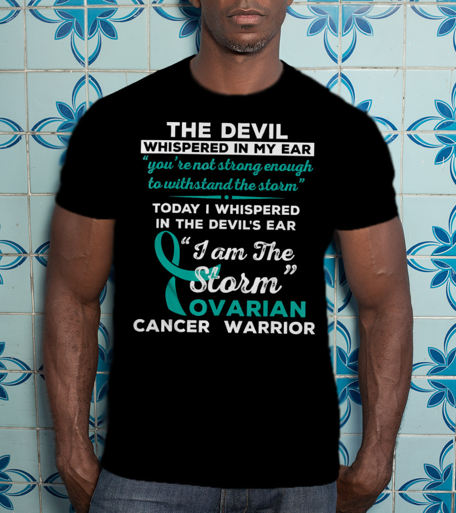 The Devil Whispered Ovarian Cancer Warrior I Am The Storm T-Shirt