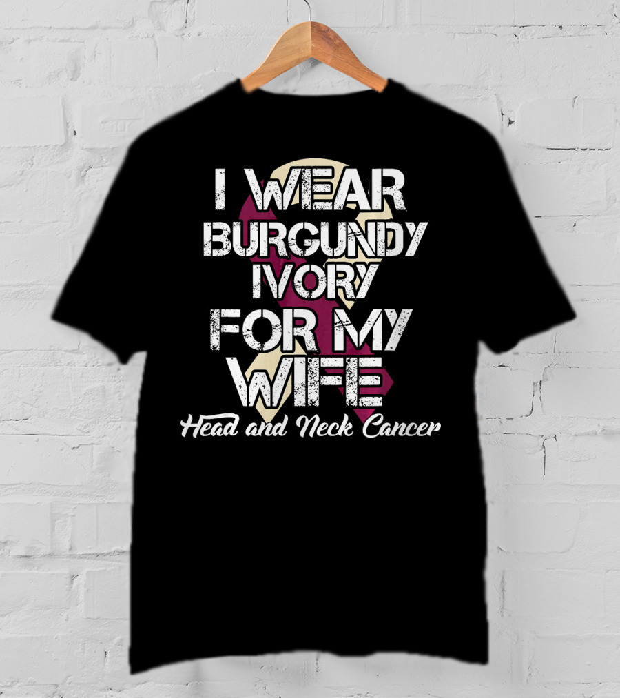 I Wear Burgundy Ivory For My Wife Head And Neck Cancer T-Shirt