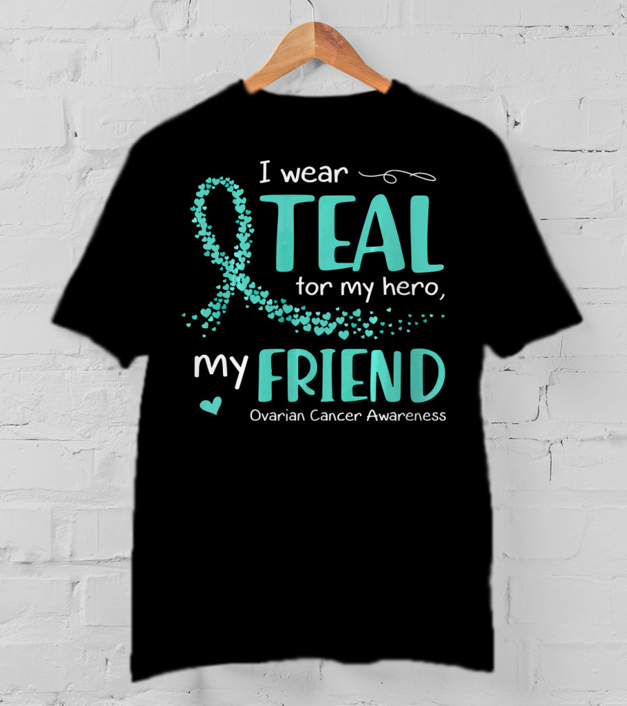 I Wear Teal For My Hero My Friend Ovarian Cancer Awareness T-Shirt