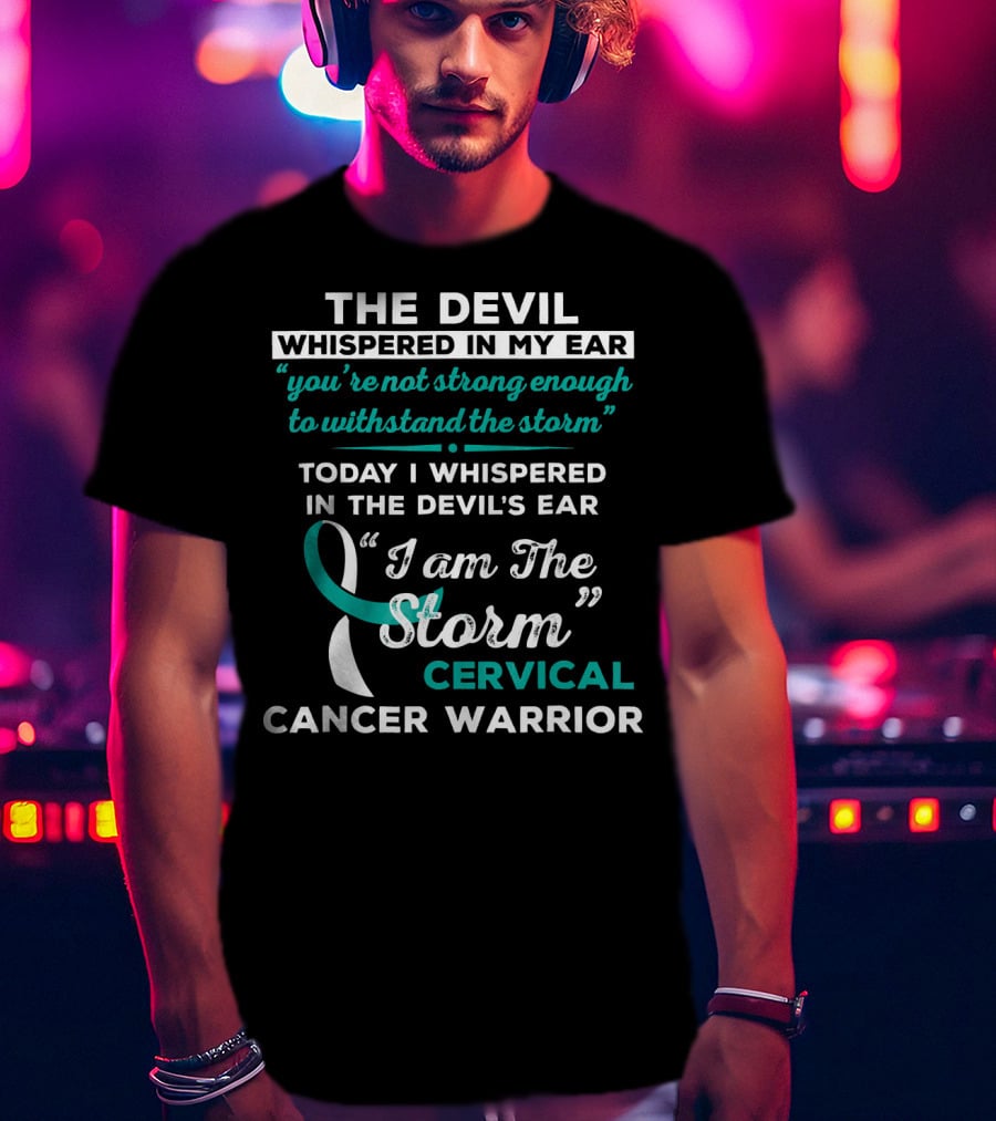 The Devil Whispered In My Ear Cervical Cancer Warrior I Am The Storm T-Shirt